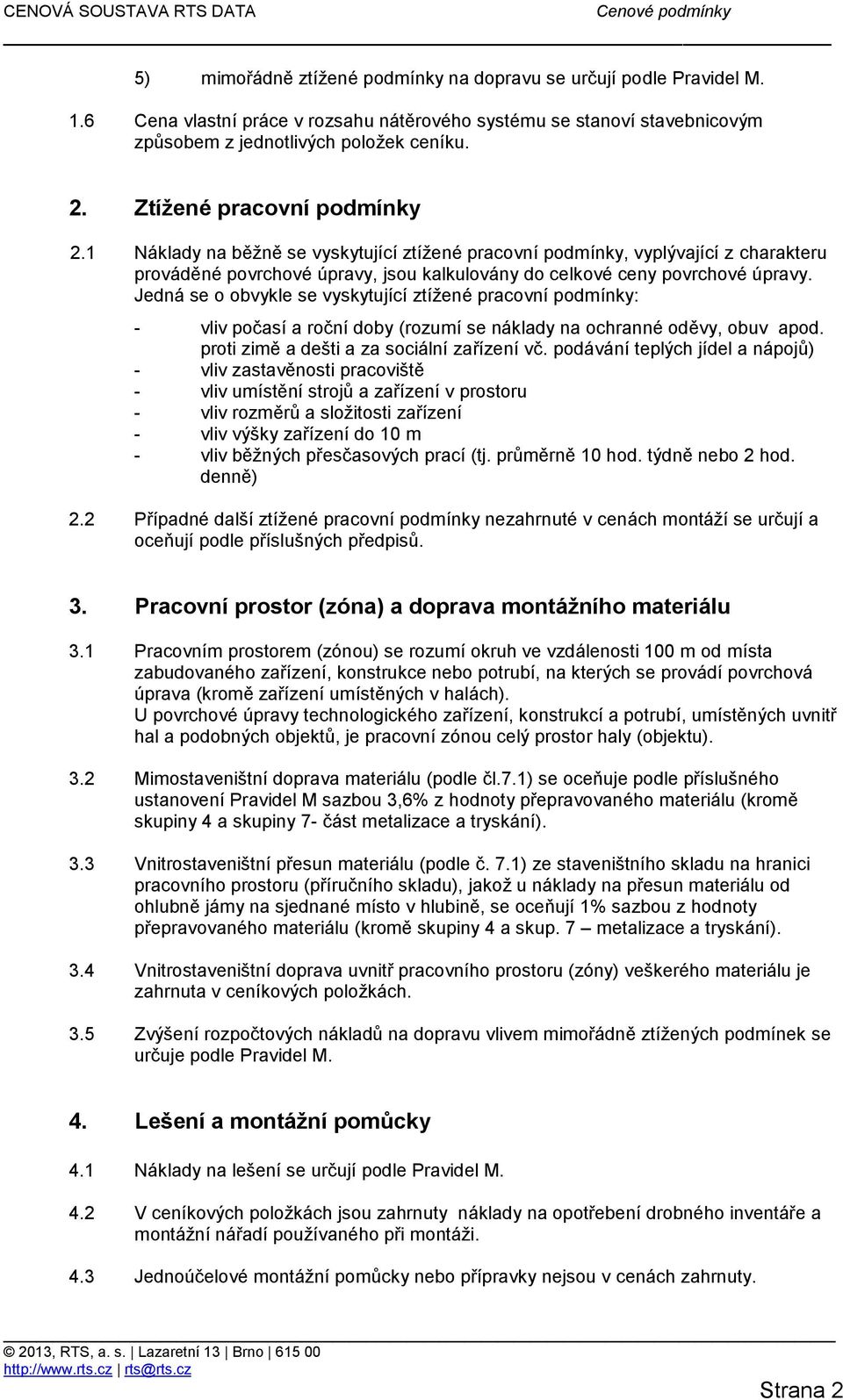 Jedná se o obvykle se vyskytující ztížené pracovní podmínky: - vliv počasí a roční doby (rozumí se náklady na ochranné oděvy, obuv apod. proti zimě a dešti a za sociální zařízení vč.