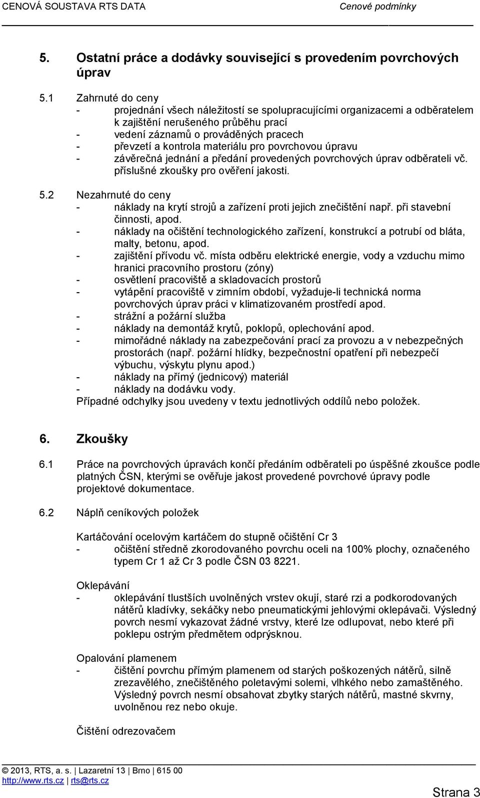 materiálu pro povrchovou úpravu - závěrečná jednání a předání provedených povrchových úprav odběrateli vč. příslušné zkoušky pro ověření jakosti. 5.