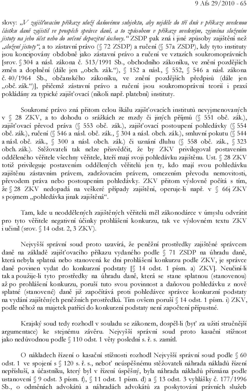 ZSDP pak zná i jiné způsoby zajištění než složení jistoty, a to zástavní právo ( 72 ZSDP) a ručení ( 57a ZSDP), kdy tyto instituty jsou koncipovány obdobně jako zástavní právo a ručení ve vztazích