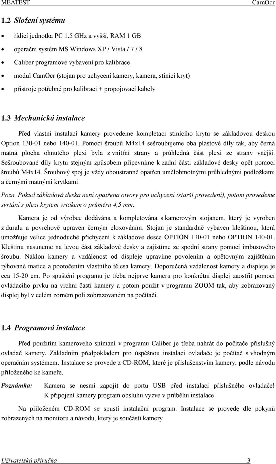 kalibraci + propojovací kabely 1.3 Mechanická instalace Před vlastní instalací kamery provedeme kompletaci stínícího krytu se základovou deskou Option 130-01 nebo 140-01.
