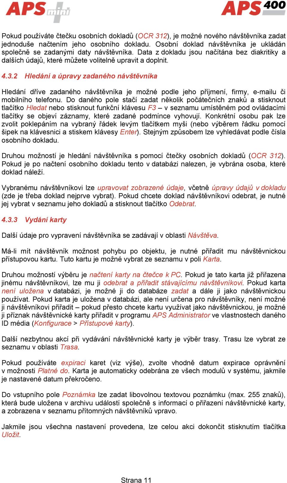 2 Hledání a úpravy zadaného návštěvníka Hledání dříve zadaného návštěvníka je možné podle jeho příjmení, firmy, e-mailu či mobilního telefonu.