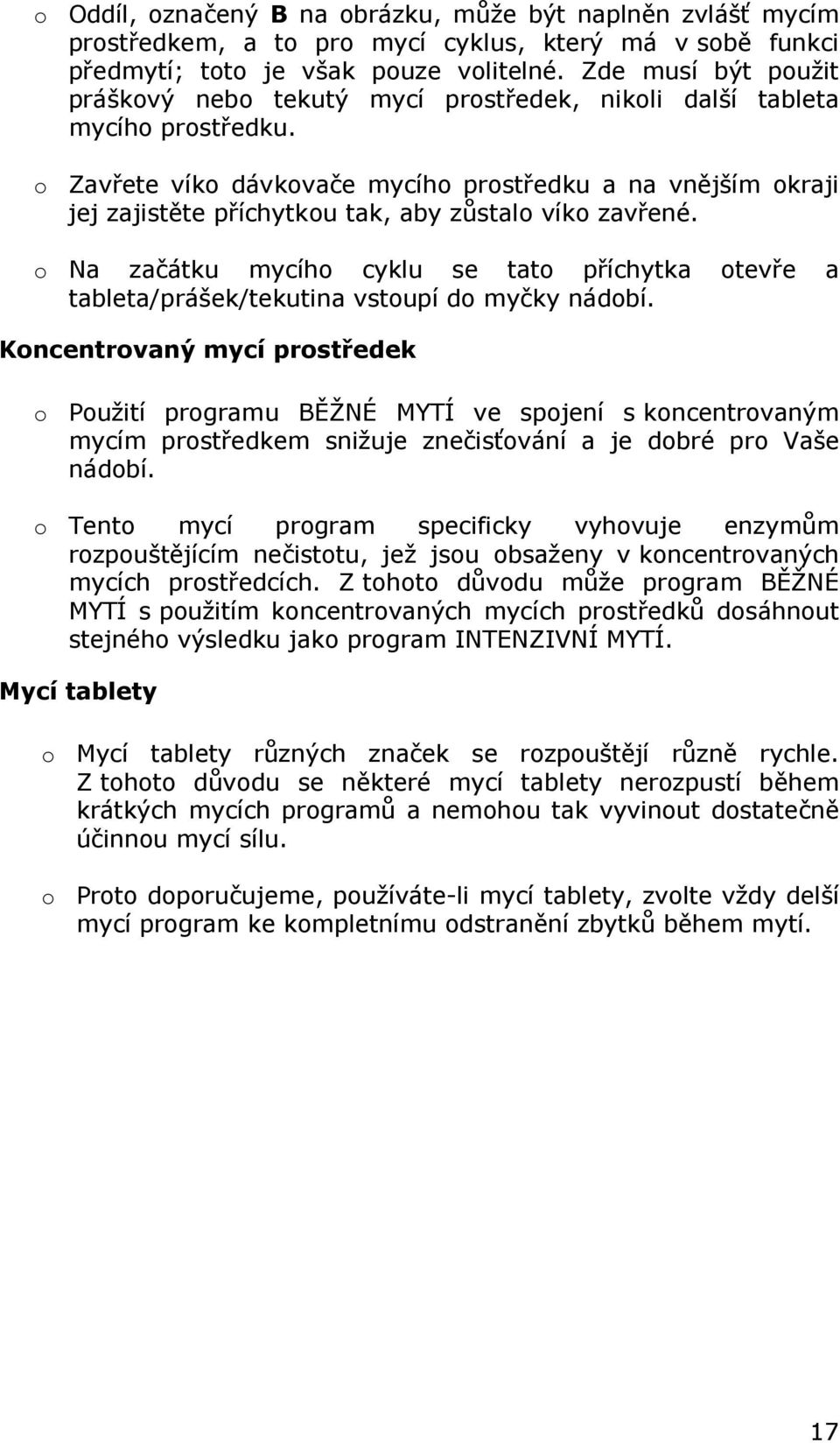 o Zavřete víko dávkovače mycího prostředku a na vnějším okraji jej zajistěte příchytkou tak, aby zůstalo víko zavřené.