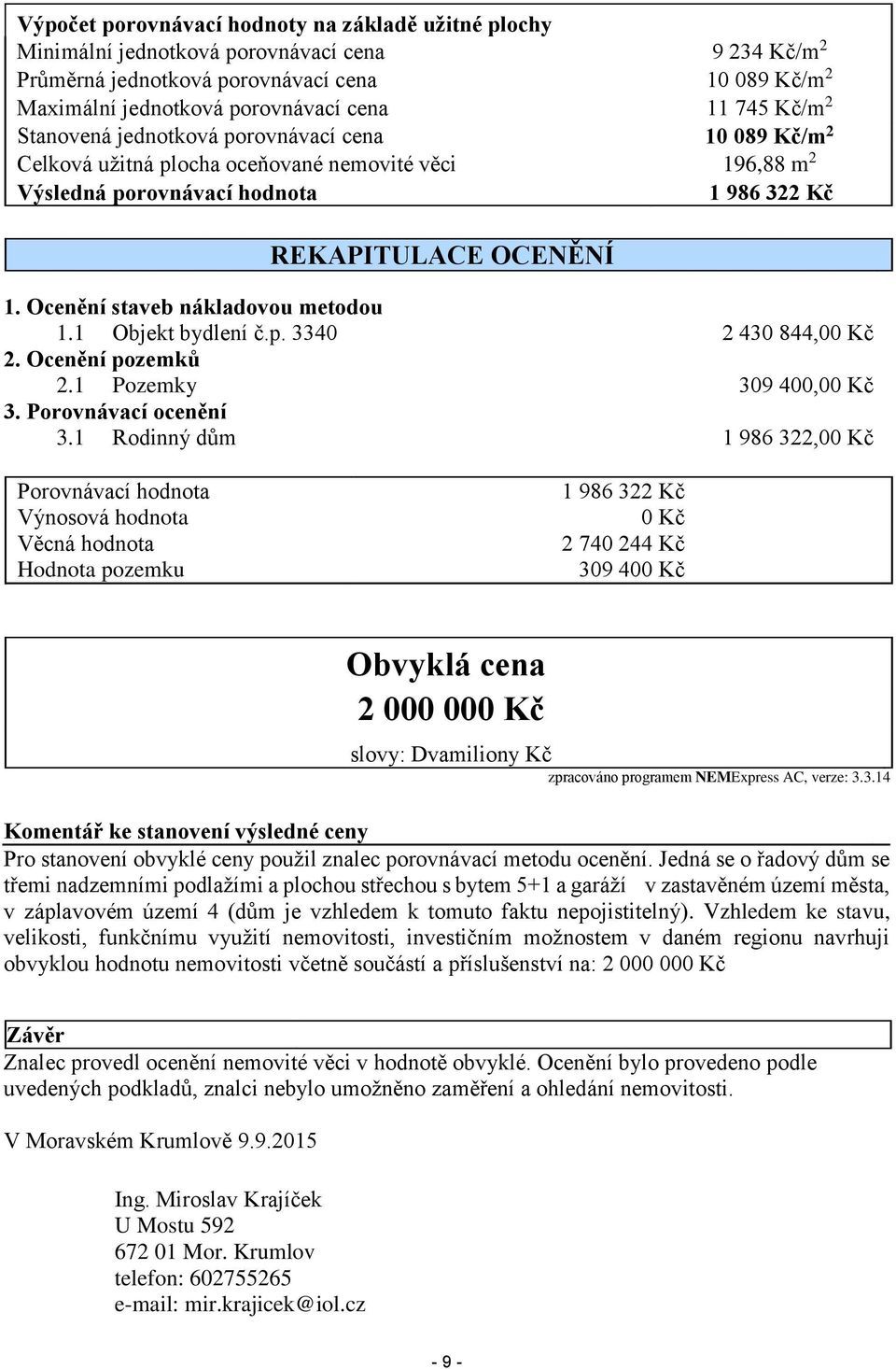 Ocenění staveb nákladovou metodou 1.1 Objekt bydlení č.p. 3340 2 430 844,00 Kč 2. Ocenění pozemků 2.1 Pozemky 309 400,00 Kč 3. Porovnávací ocenění 3.