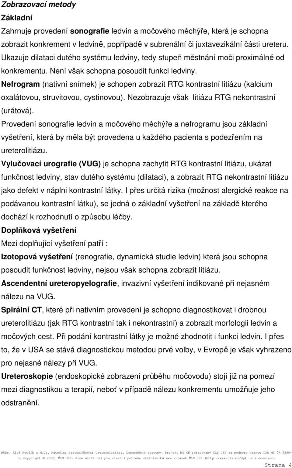 Nefrogram (nativní snímek) je schopen zobrazit RTG kontrastní litiázu (kalcium oxalátovou, struvitovou, cystinovou). Nezobrazuje však litiázu RTG nekontrastní (urátová).