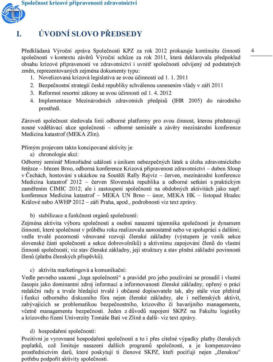 Bezpečnostní strategií české republiky schválenou usnesením vlády v září 2011 3. Reformní resortní zákony se svou účinností od 1. 4. 2012 4.