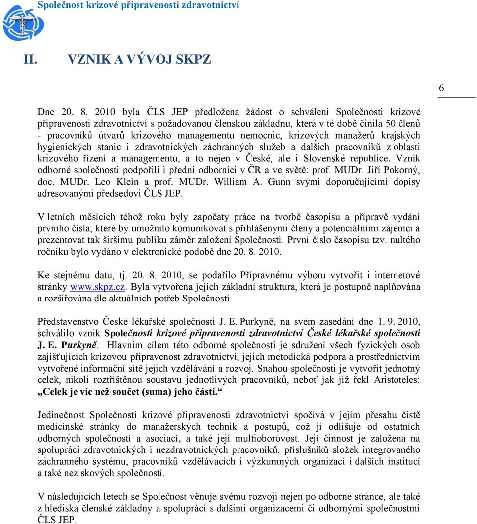 managementu nemocnic, krizových manažerů krajských hygienických stanic i zdravotnických záchranných služeb a dalších pracovníků z oblasti krizového řízení a managementu, a to nejen v České, ale i