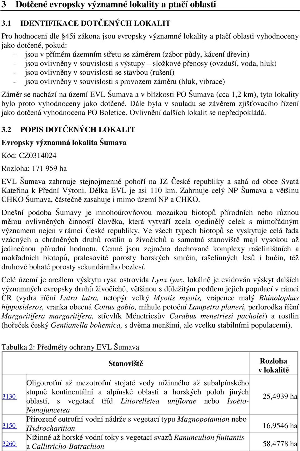 kácení dřevin) - jsou ovlivněny v souvislosti s výstupy složkové přenosy (ovzduší, voda, hluk) - jsou ovlivněny v souvislosti se stavbou (rušení) - jsou ovlivněny v souvislosti s provozem záměru