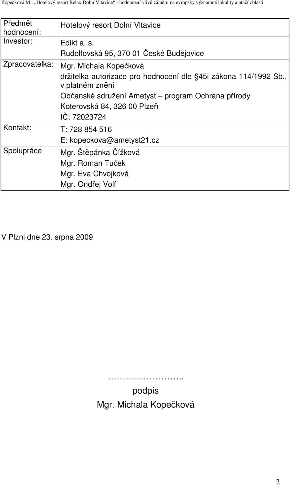 Investor: Edikt a. s. Rudolfovská 95, 370 01 České Budějovice Zpracovatelka: Mgr.