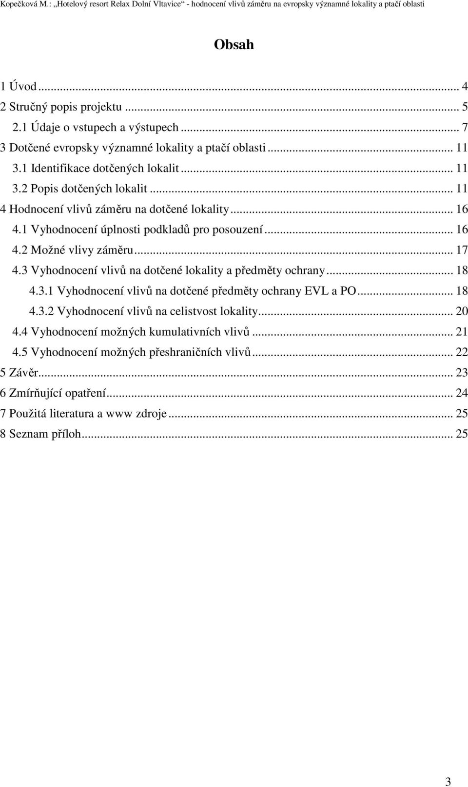 .. 11 4 Hodnocení vlivů záměru na dotčené lokality... 16 4.1 Vyhodnocení úplnosti podkladů pro posouzení... 16 4.2 Možné vlivy záměru... 17 4.