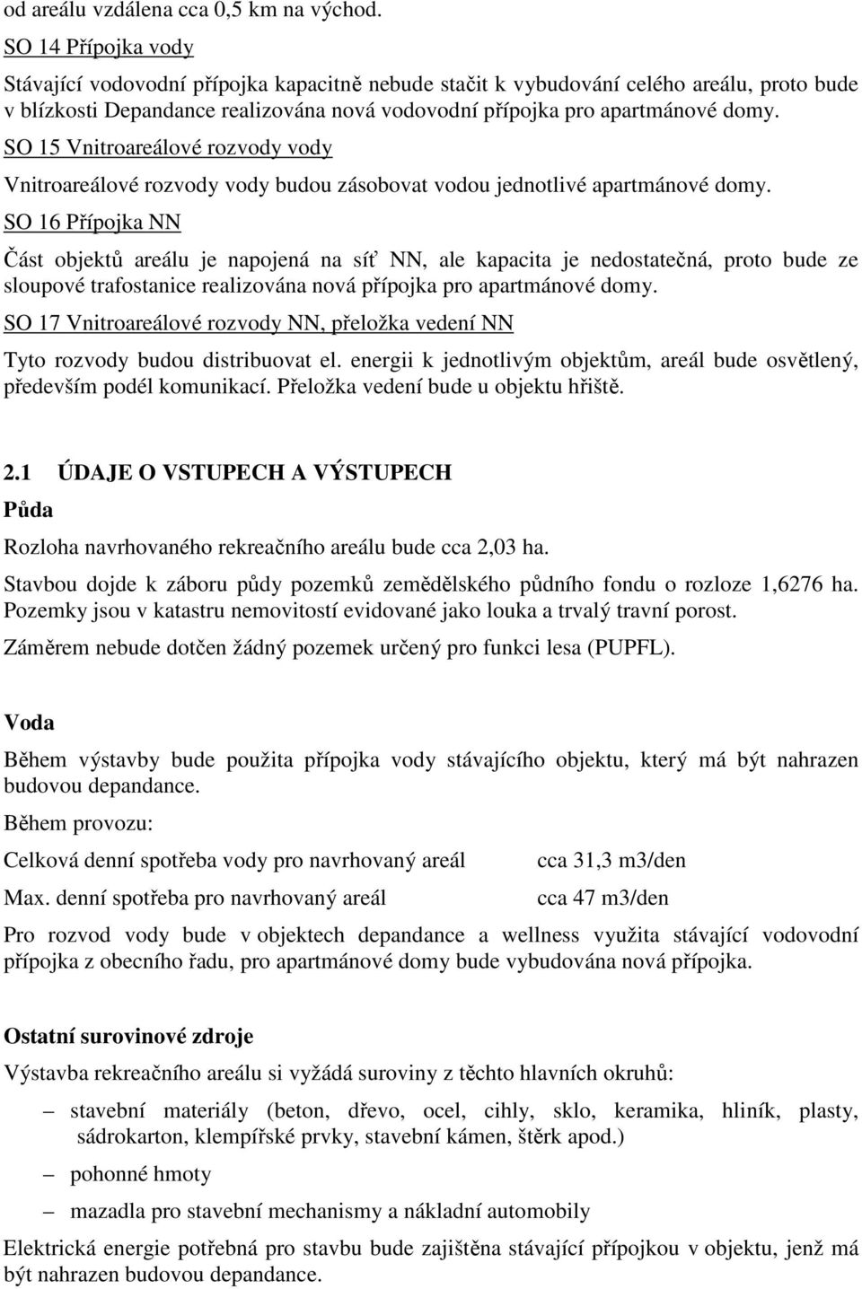 SO 15 Vnitroareálové rozvody vody Vnitroareálové rozvody vody budou zásobovat vodou jednotlivé apartmánové domy.