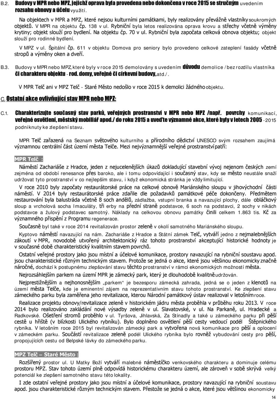 Rybniční byla letos realizována oprava krovu a střechy včetně výměny krytiny; objekt slouží pro bydlení. Na objektu čp. 70 v ul.