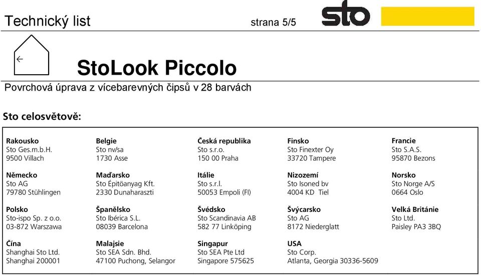 z o.o. 03-872 Warszawa Španělsko Sto Ibérica S.L. 08039 Barcelona Švédsko Sto Scandinavia AB 582 77 Linköping Švýcarsko Sto AG 8172 Niederglatt Velká Británie Sto Ltd.