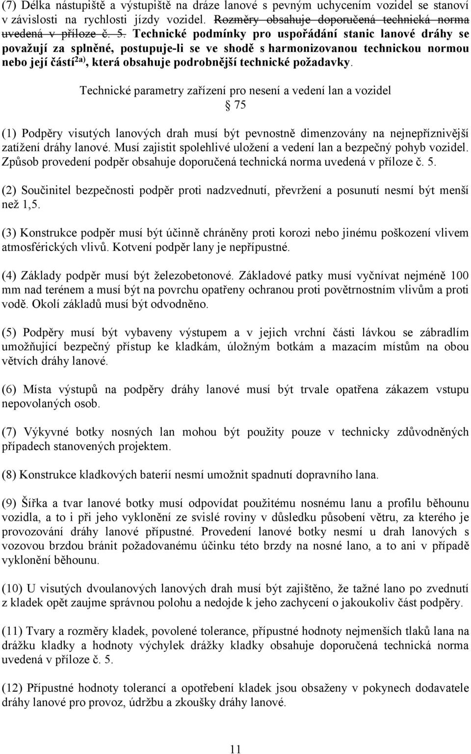 požadavky. Technické parametry zařízení pro nesení a vedení lan a vozidel 75 (1) Podpěry visutých lanových drah musí být pevnostně dimenzovány na nejnepříznivější zatížení dráhy lanové.