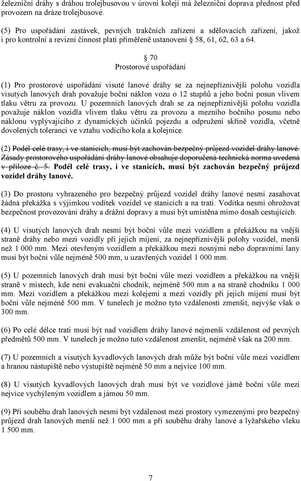 70 Prostorové uspořádání (1) Pro prostorové uspořádání visuté lanové dráhy se za nejnepříznivější polohu vozidla visutých lanových drah považuje boční náklon vozu o 12 stupňů a jeho boční posun