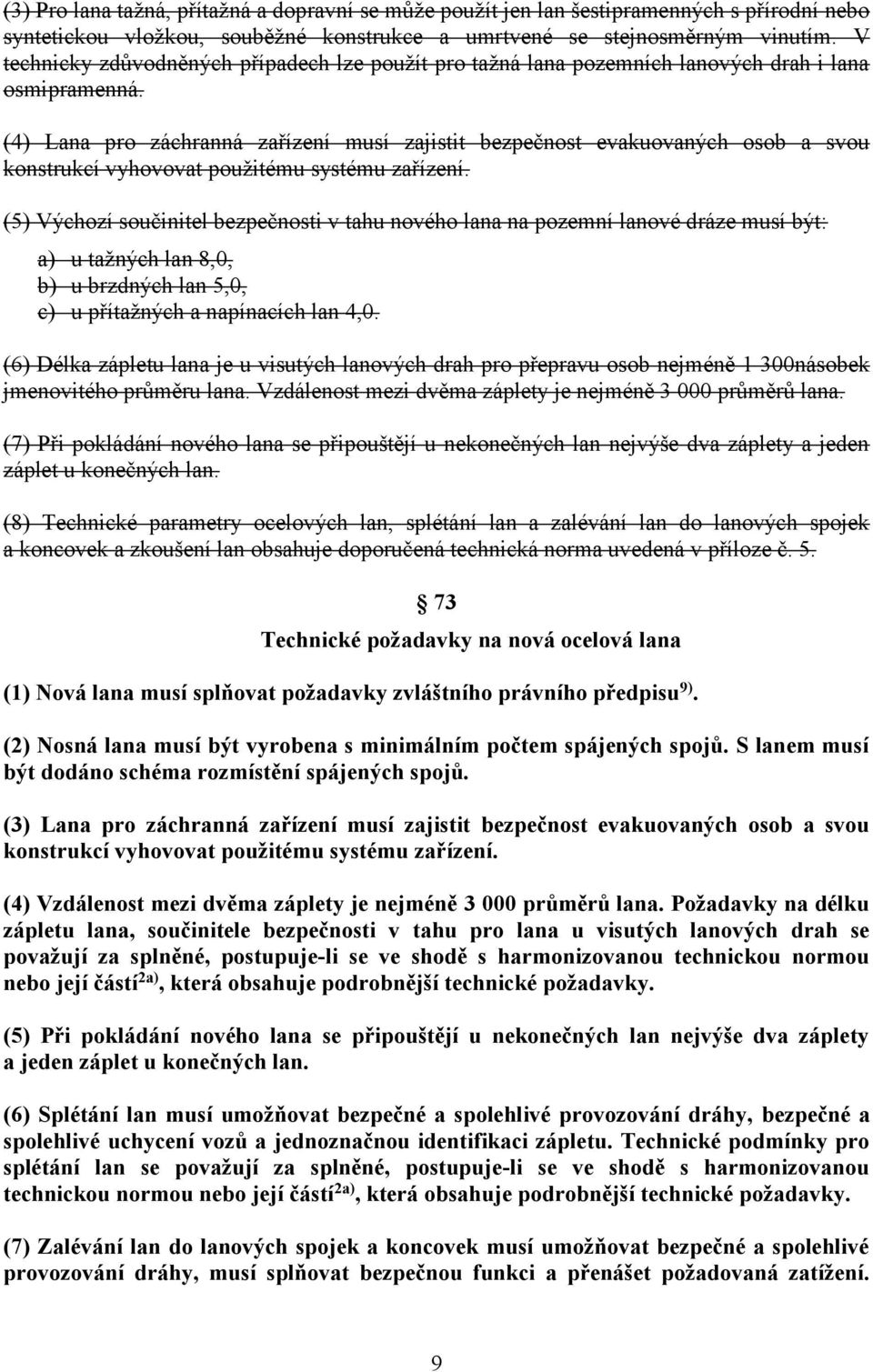 (4) Lana pro záchranná zařízení musí zajistit bezpečnost evakuovaných osob a svou konstrukcí vyhovovat použitému systému zařízení.