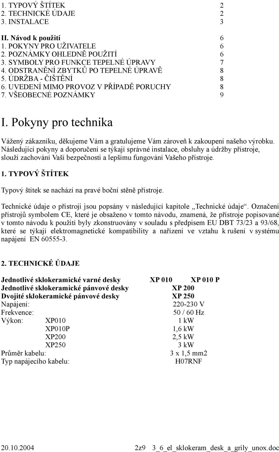 Pokyny pro technika Vážený zákazníku, děkujeme Vám a gratulujeme Vám zároveň k zakoupení našeho výrobku.