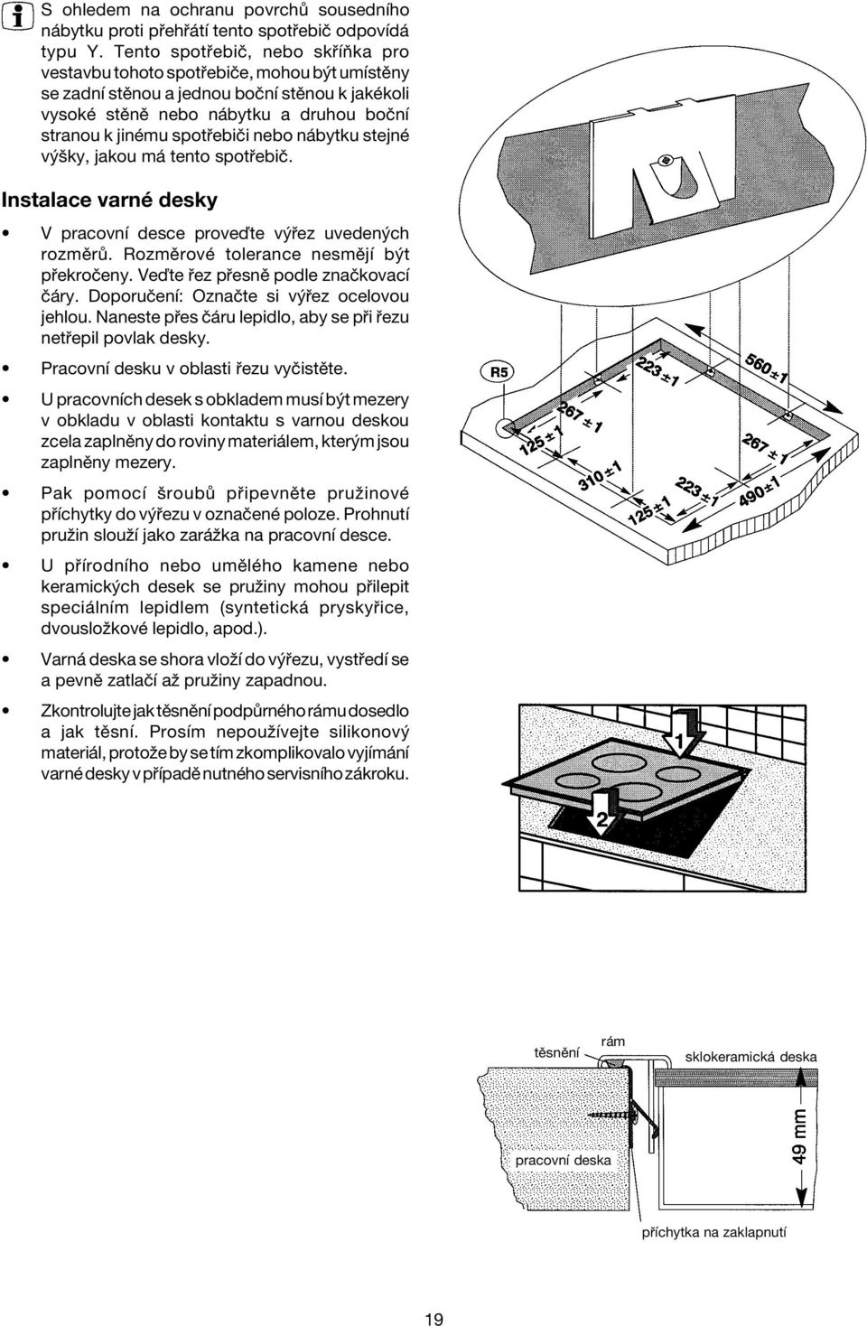 nebo n bytku stejnè v öky, jakou m tento spot ebië. Instalace varnè desky V pracovnì desce proveôte v ez uveden ch rozmïr. RozmÏrovÈ tolerance nesmïjì b t p ekroëeny.