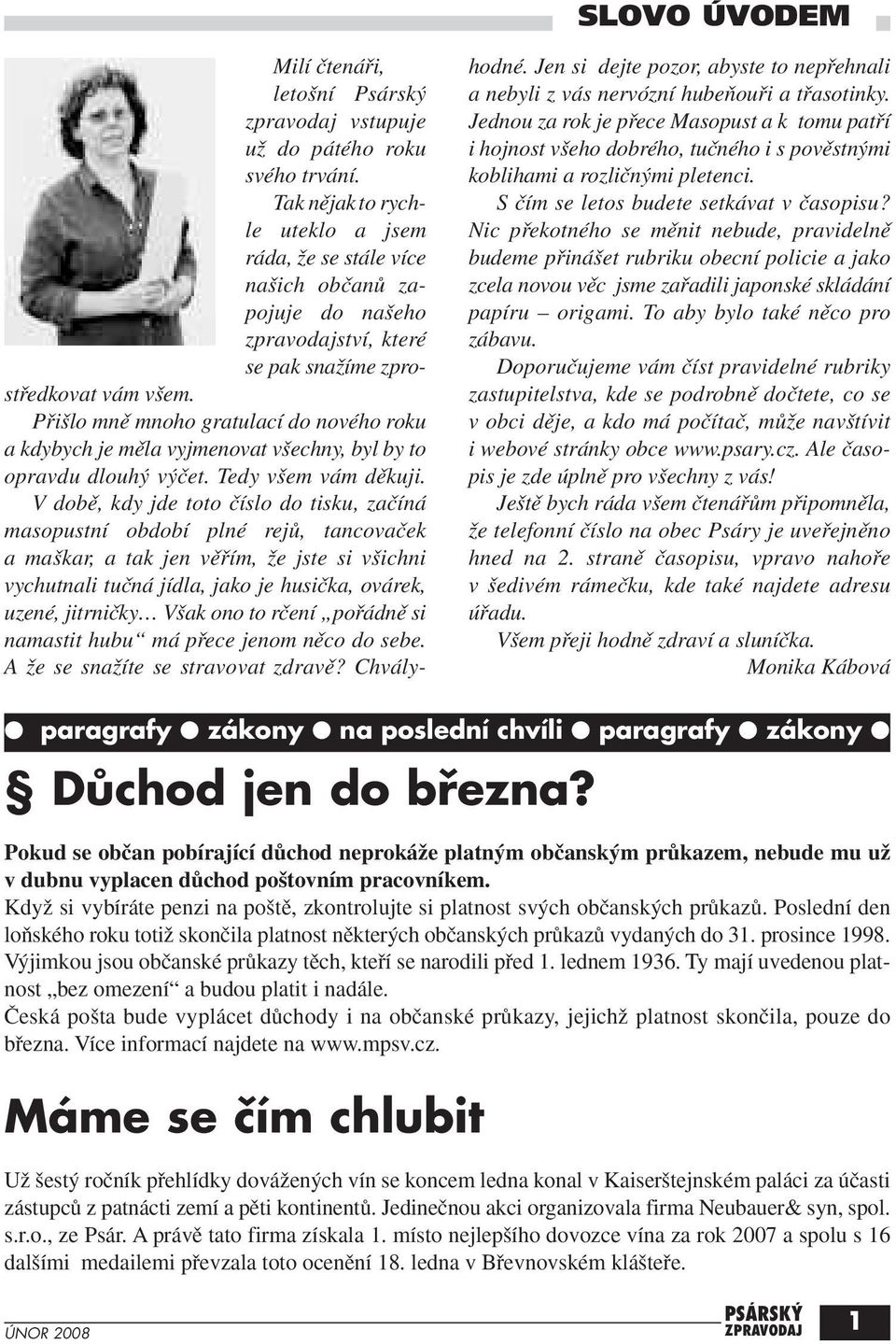 Pfii lo mnû mnoho gratulací do nového roku a kdybych je mûla vyjmenovat v echny, byl by to opravdu dlouh v ãet. Tedy v em vám dûkuji.