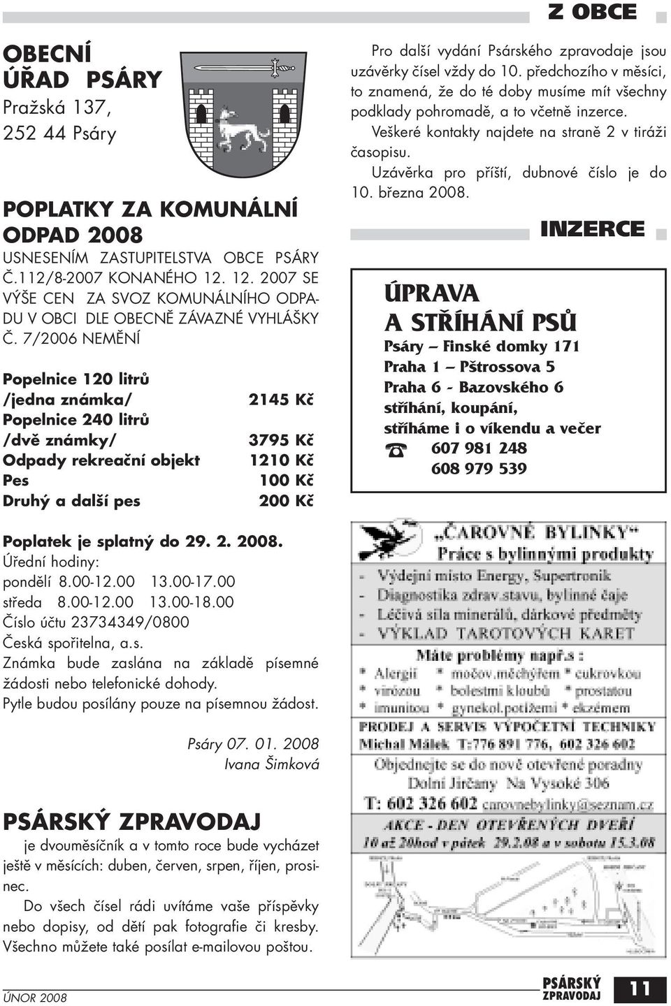 7/2006 NEMĚNÍ Popelnice 120 litrů /jedna známka/ Popelnice 240 litrů /dvě známky/ Odpady rekreační objekt Pes Druhý a další pes 2145 Kč 3795 Kč 1210 Kč 100 Kč 200 Kč Pro další vydání Psárského
