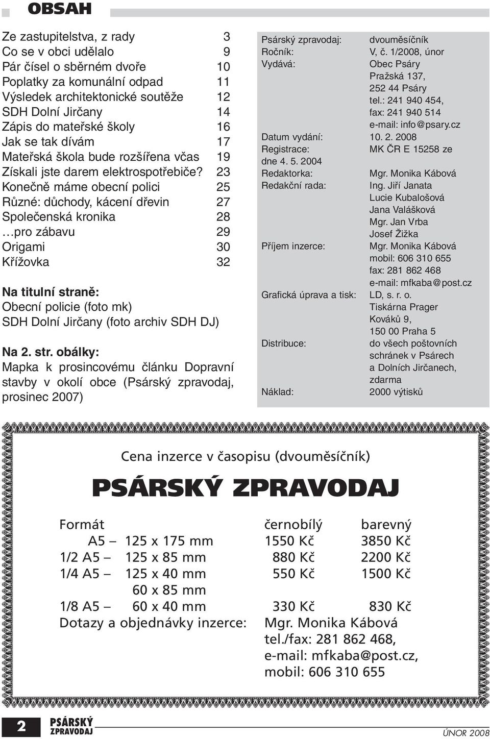 23 Konečně máme obecní polici 25 Různé: důchody, kácení dřevin 27 Společenská kronika 28 pro zábavu 29 Origami 30 Křížovka 32 Na titulní straně: Obecní policie (foto mk) SDH Dolní Jirčany (foto