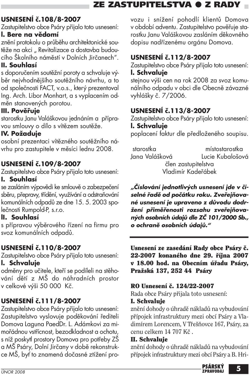 Souhlasí s doporučením soutěžní poroty a schvaluje výběr nejvhodnějšího soutěžního návrhu, a to od společnosti FACT, v.o.s., který prezentoval Ing. Arch.