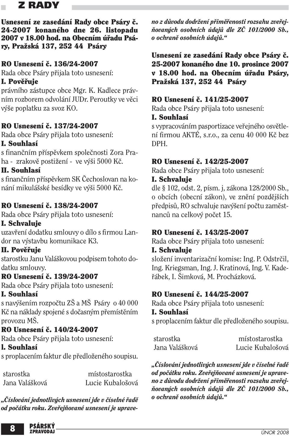 Souhlasí s finanãním pfiíspûvkem spoleãnosti Zora Praha - zrakovû postiïení - ve v i 5000 Kã. II. Souhlasí s finanãním pfiíspûvkem SK âechoslovan na konání mikulá ské besídky ve v i 5000 Kã.