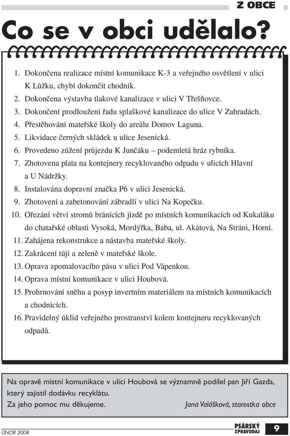 Provedeno zúïení prûjezdu K Junãáku podemletá hráz rybníka. 7. Zhotovena plata na kontejnery recyklovaného odpadu v ulicích Hlavní aunádrïky. 8. Instalována dopravní znaãka P6 v ulici Jesenická. 9.