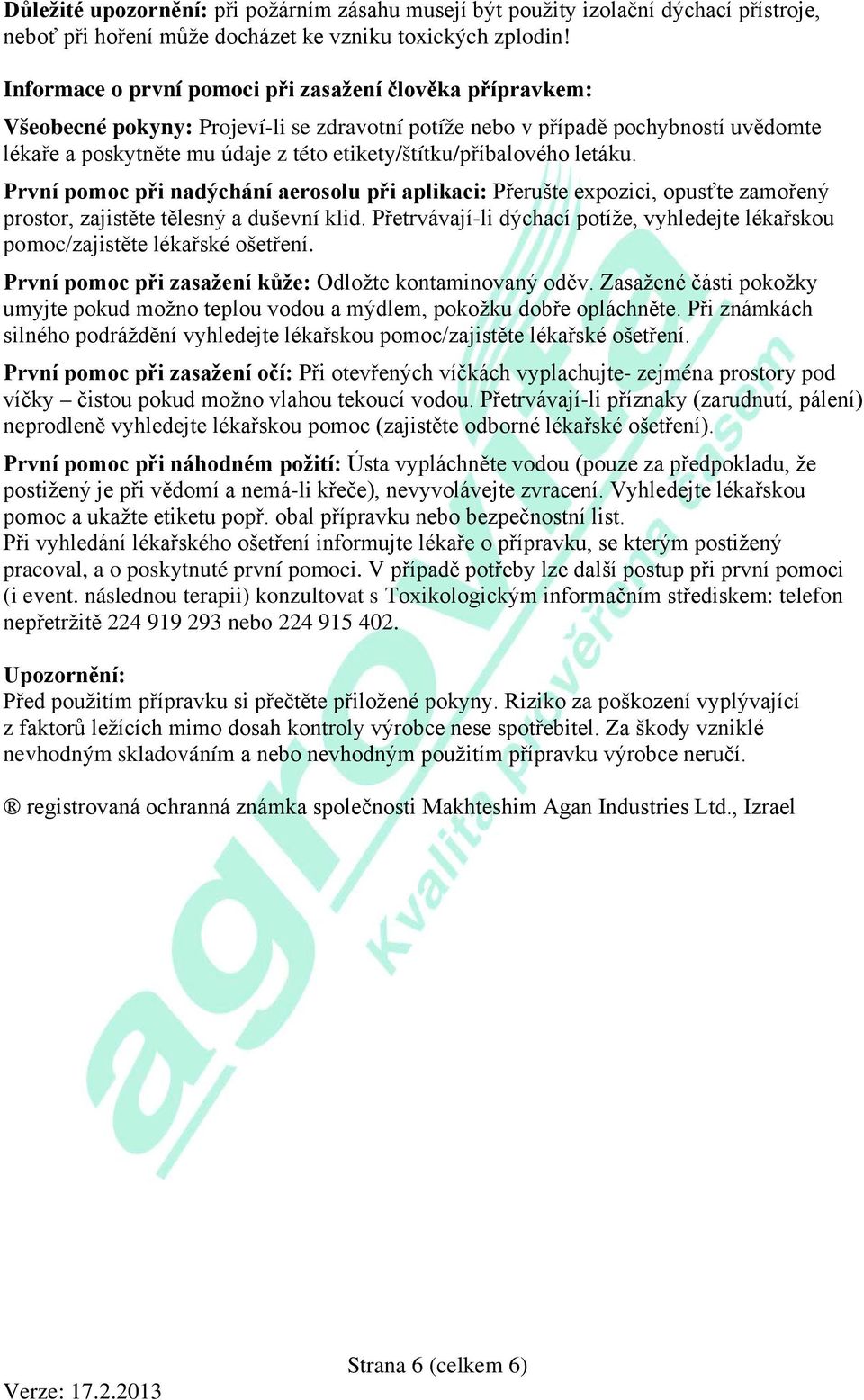 etikety/štítku/příbalového letáku. První pomoc při nadýchání aerosolu při aplikaci: Přerušte expozici, opusťte zamořený prostor, zajistěte tělesný a duševní klid.