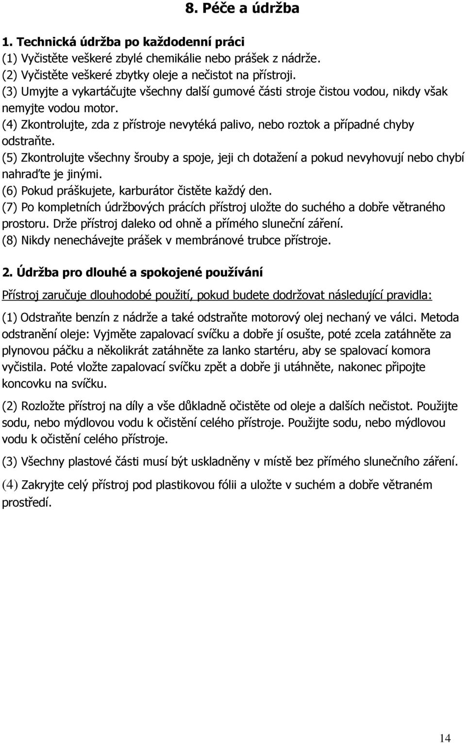 (5) Zkontrolujte všechny šrouby a spoje, jeji ch dotažení a pokud nevyhovují nebo chybí nahraďte je jinými. (6) Pokud práškujete, karburátor čistěte každý den.