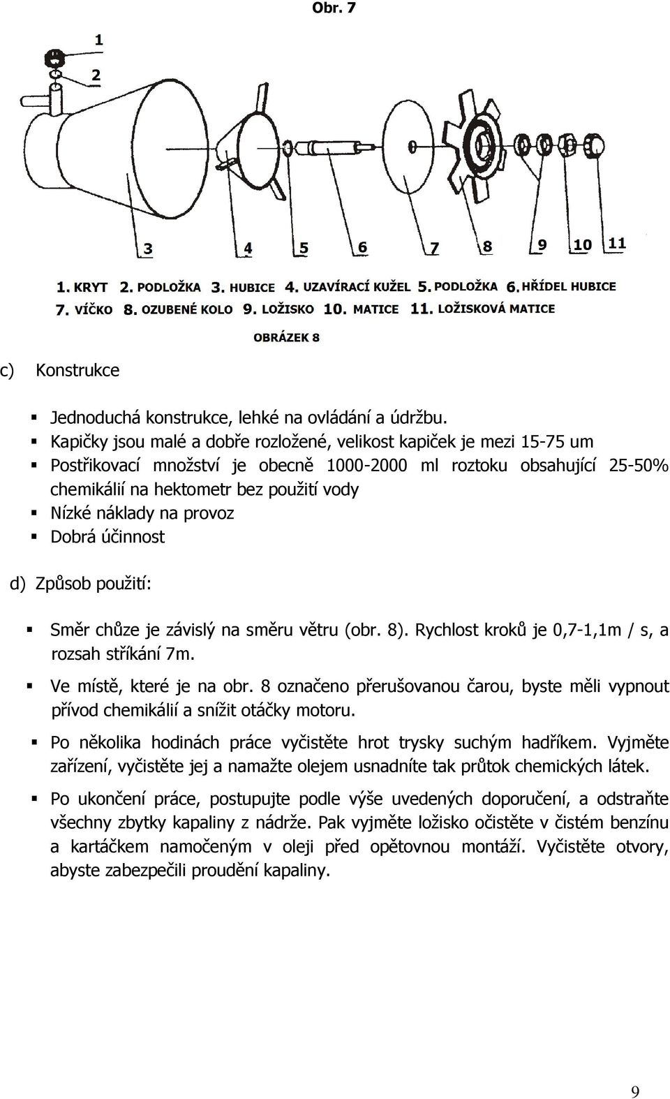 provoz Dobrá účinnost d) Způsob použití: Směr chůze je závislý na směru větru (obr. 8). Rychlost kroků je 0,7-1,1m / s, a rozsah stříkání 7m. Ve místě, které je na obr.