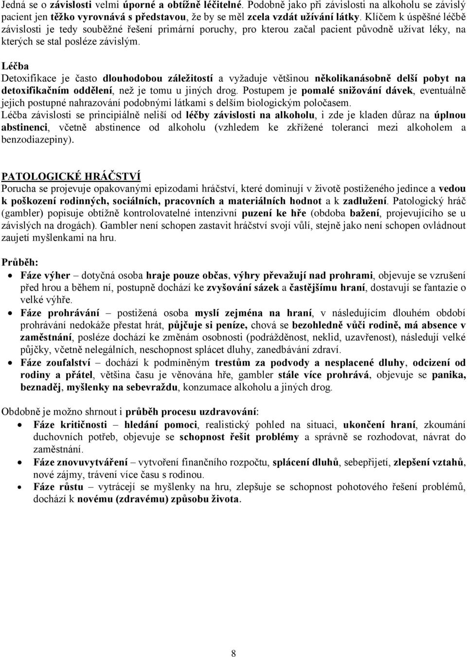 Léčba Detoxifikace je často dlouhodobou záležitostí a vyžaduje většinou několikanásobně delší pobyt na detoxifikačním oddělení, než je tomu u jiných drog.