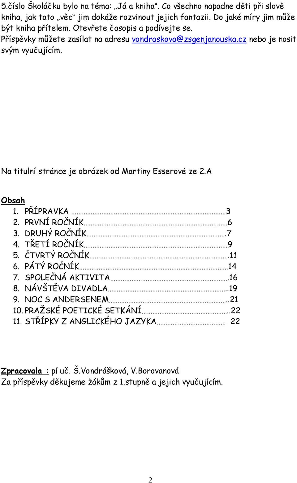 Na titulní stránce je obrázek od Martiny Esserové ze 2.A Obsah 1. PŘÍPRAVKA 3 2. PRVNÍ ROČNÍK 6 3. DRUHÝ ROČNÍK.7 4. TŘETÍ ROČNÍK 9 5. ČTVRTÝ ROČNÍK.11 6. PÁTÝ ROČNÍK 14 7.