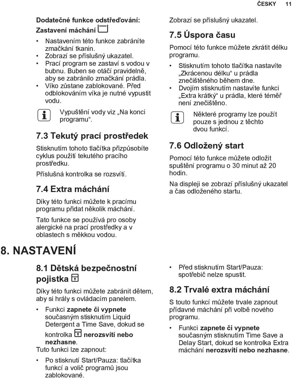 3 Tekutý prací prostředek Stisknutím tohoto tlačítka přizpůsobíte cyklus použití tekutého pracího prostředku. Příslušná kontrolka se rozsvítí. 7.