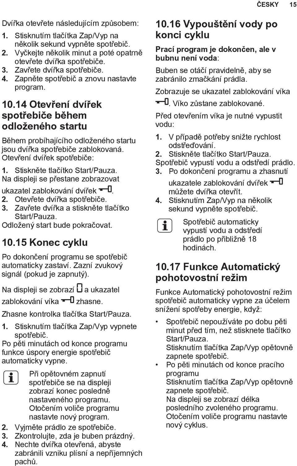 14 Otevření dvířek spotřebiče během odloženého startu Během probíhajícího odloženého startu jsou dvířka spotřebiče zablokovaná. Otevření dvířek spotřebiče: 1. Stiskněte tlačítko Start/Pauza.