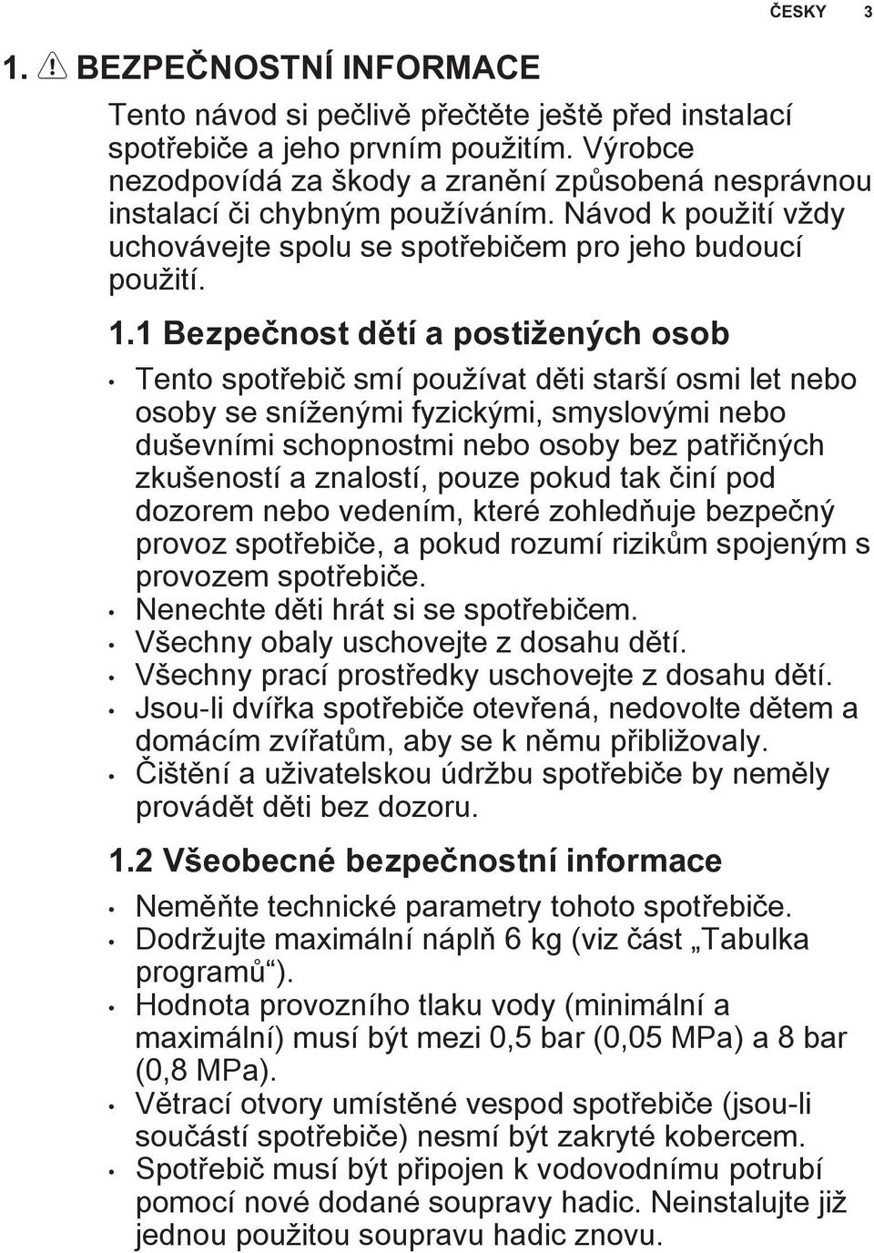 1 Bezpečnost dětí a postižených osob Tento spotřebič smí používat děti starší osmi let nebo osoby se sníženými fyzickými, smyslovými nebo duševními schopnostmi nebo osoby bez patřičných zkušeností a