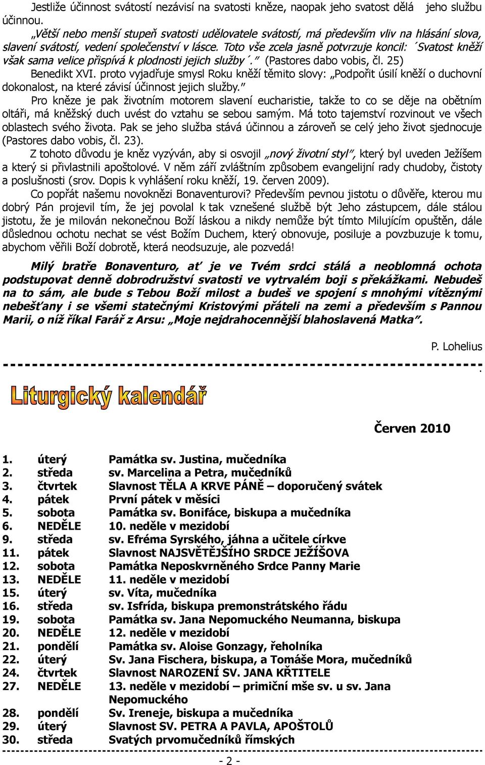 Toto vše zcela jasně potvrzuje koncil: Svatost kněží však sama velice přispívá k plodnosti jejich služby. (Pastores dabo vobis, čl. 25) Benedikt XVI.