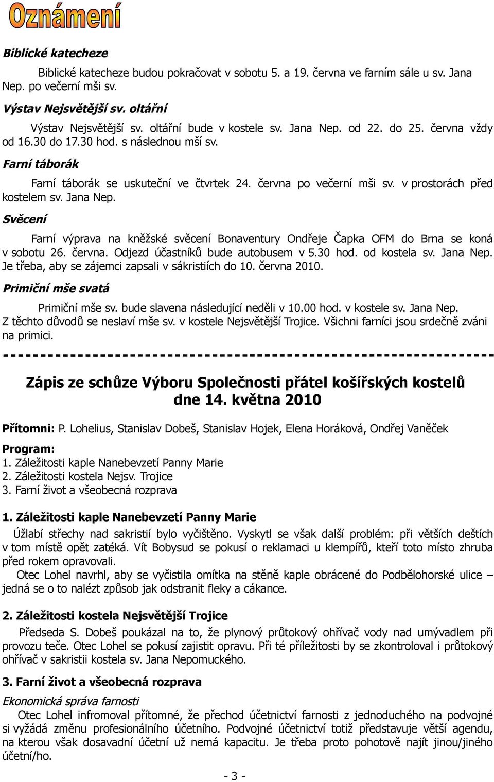 v prostorách před kostelem sv. Jana Nep. Svěcení Farní výprava na kněžské svěcení Bonaventury Ondřeje Čapka OFM do Brna se koná v sobotu 26. června. Odjezd účastníků bude autobusem v 5.30 hod.