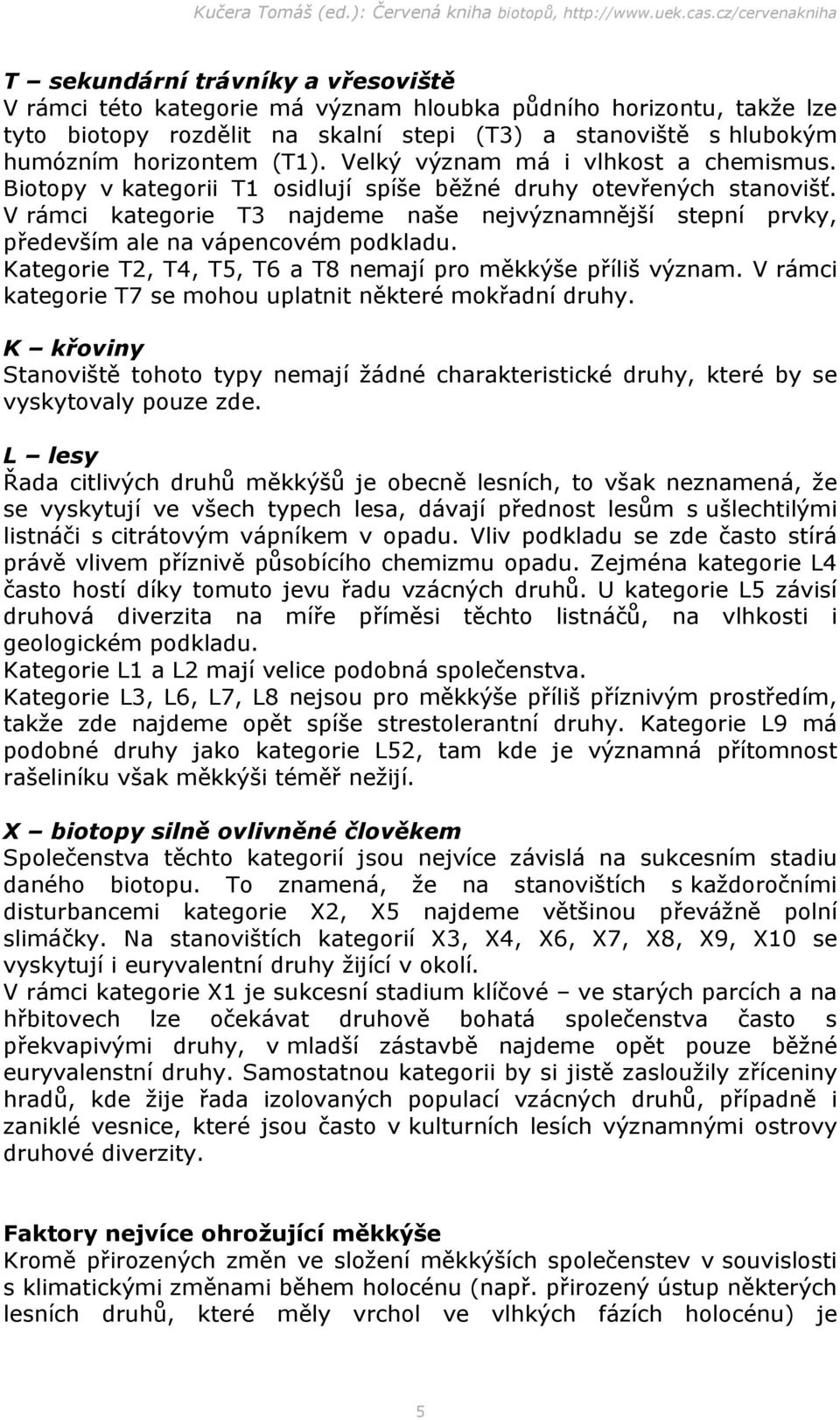 V rámci kategorie T3 najdeme naše nejvýznamnější stepní prvky, především ale na vápencovém podkladu. Kategorie T2, T4, T5, T6 a T8 nemají pro měkkýše příliš význam.