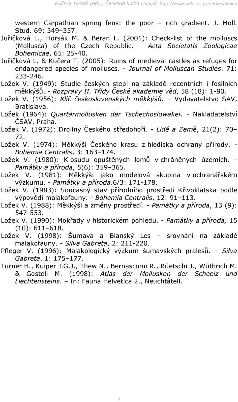 71: 233-246. Ložek V. (1949): Studie českých stepí na základě recentních i fosilních měkkýšů. - Rozpravy II. Třídy České akademie věd, 58 (18): 1-90. Ložek V. (1956): Klíč československých měkkýšů.