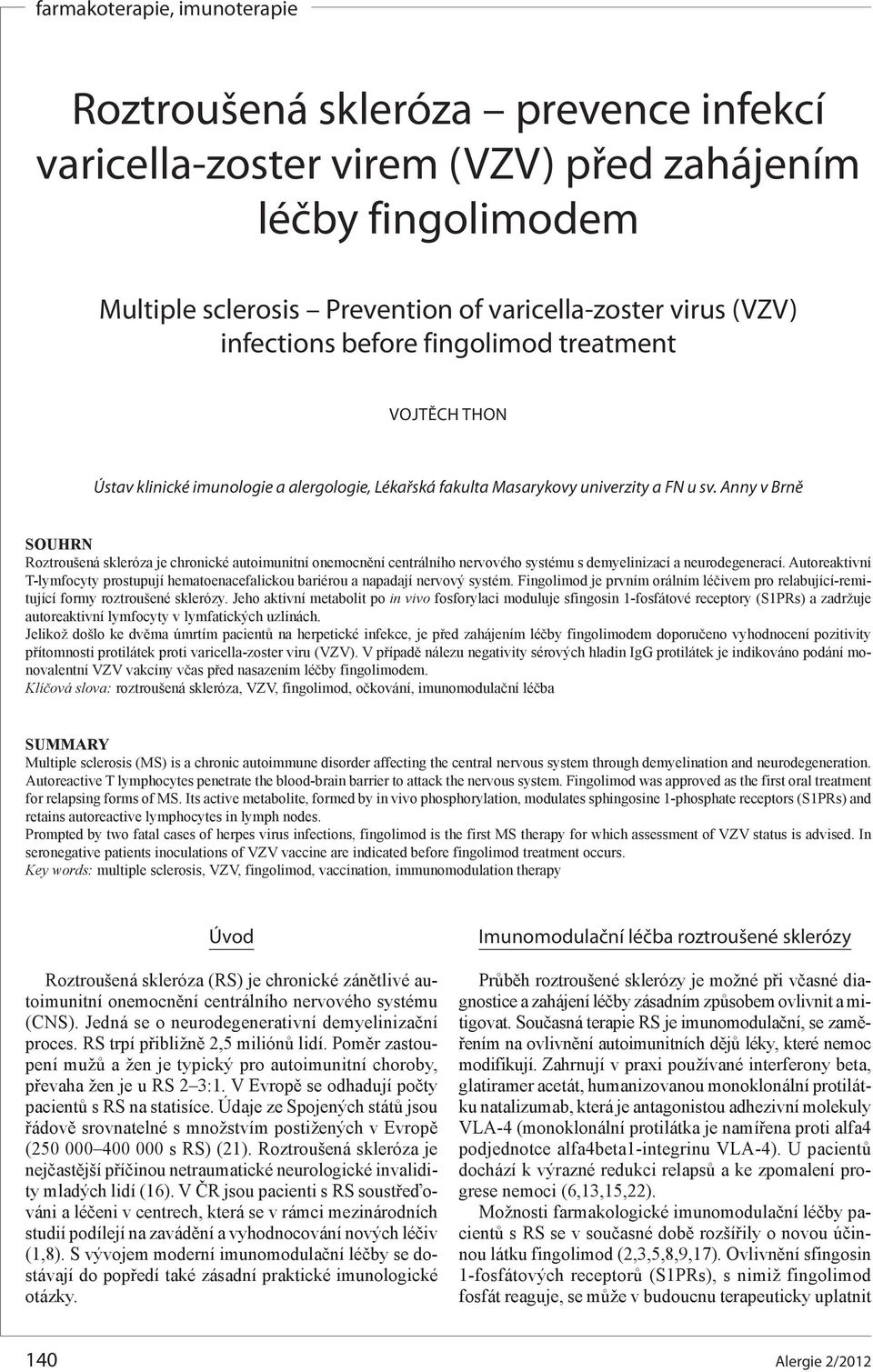 Anny v Brně SOUHRN Roztroušená skleróza je chronické autoimunitní onemocnění centrálního nervového systému s demyelinizací a neurodegenerací.