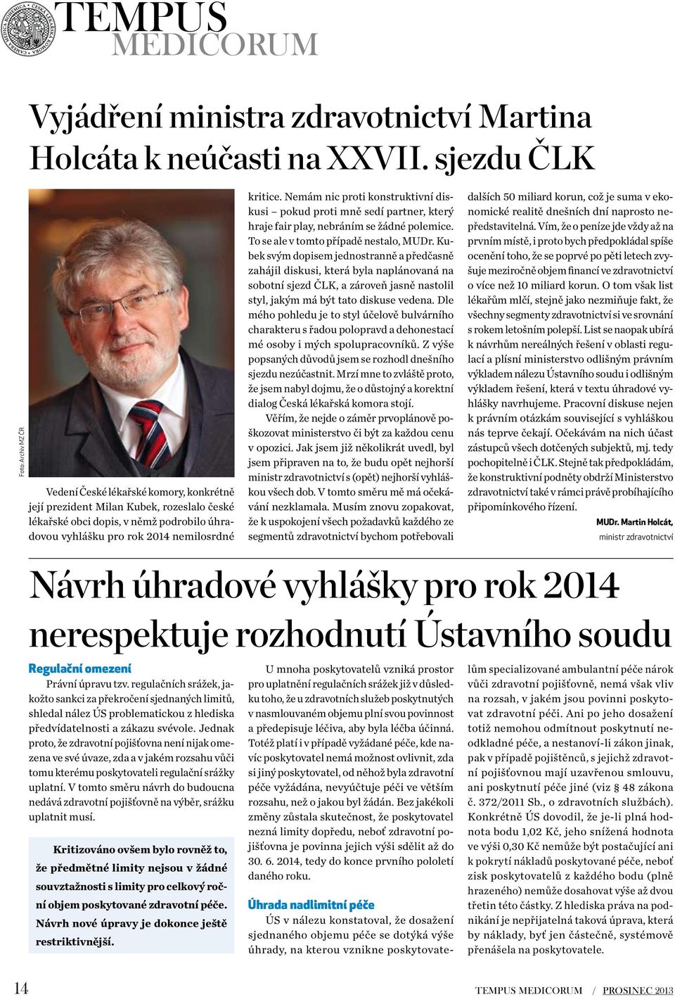 kritice. Nemám nic proti konstruktivní diskusi pokud proti mně sedí partner, který hraje fair play, nebráním se žádné polemice. To se ale v tomto případě nestalo, MUDr.