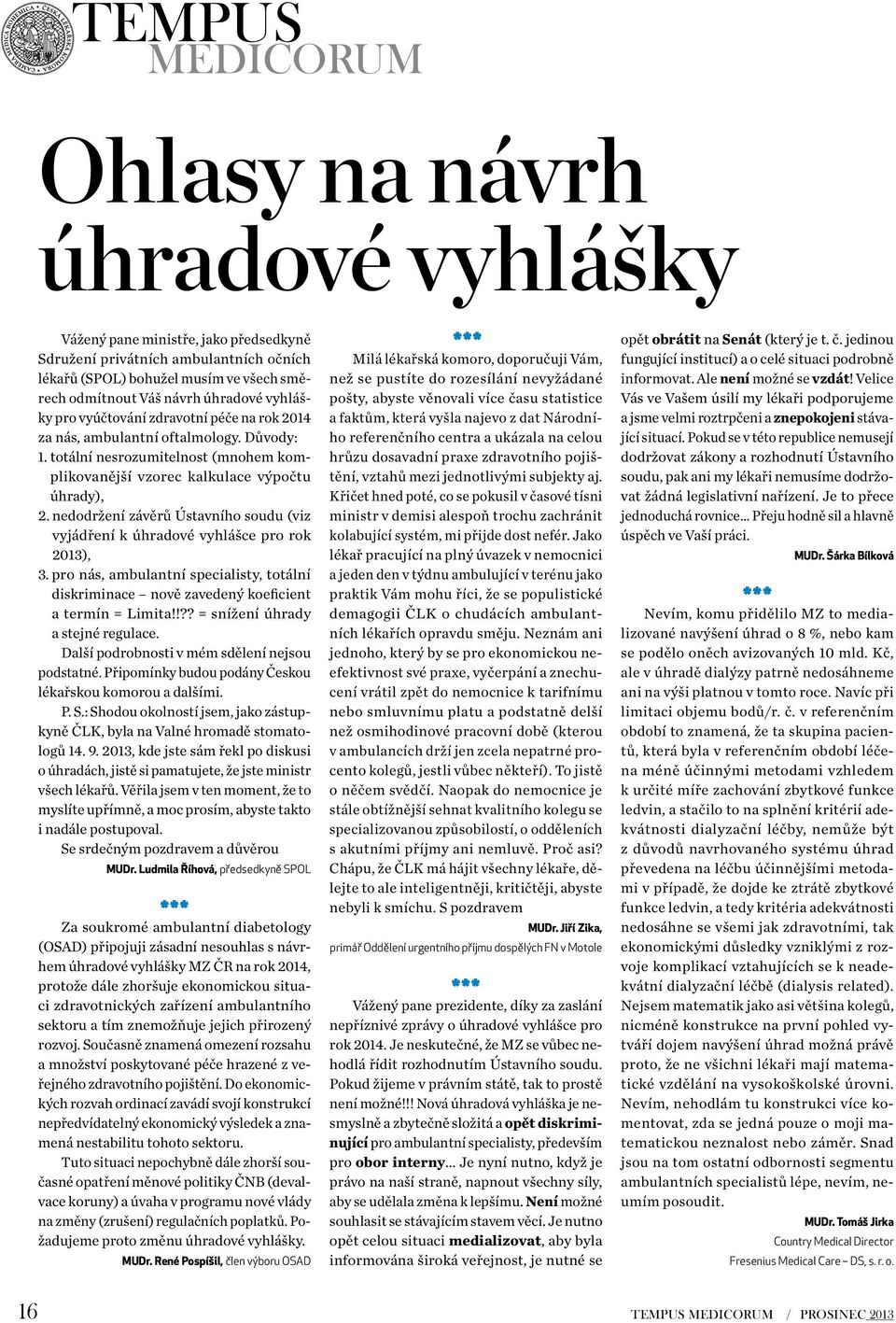 nedodržení závěrů Ústavního soudu (viz vyjádření k úhradové vyhlášce pro rok 2013), 3. pro nás, ambulantní specialisty, totální diskriminace nově zavedený koeficient a termín = Limita!