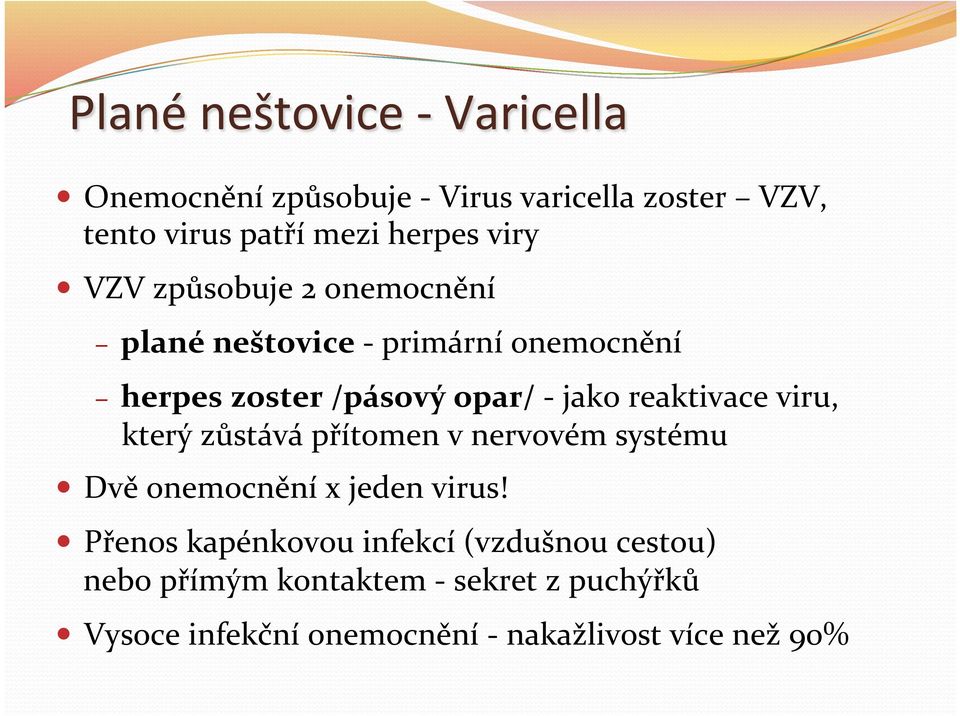 reaktivace viru, který zůstává přítomen v nervovém systému Dvě onemocnění x jeden virus!