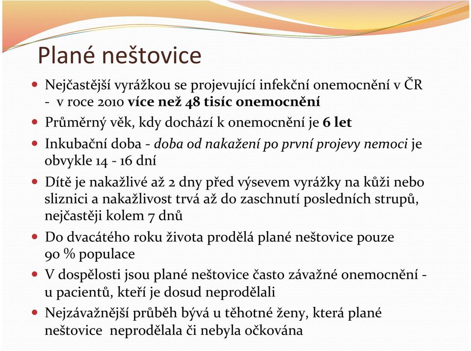 nakažlivost trvá až do zaschnutí posledních strupů, nejčastěji kolem 7 dnů Do dvacátého roku života prodělá plané neštovice pouze 90 % populace V dospělosti jsou