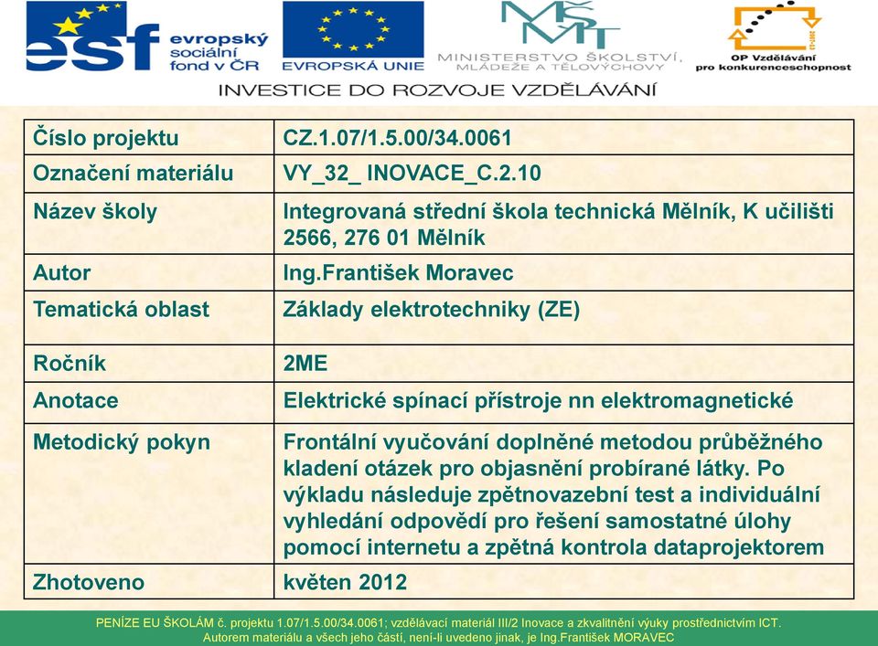 František Moravec Základy elektrotechniky (ZE) 2ME Elektrické spínací přístroje nn elektromagnetické Metodický pokyn Zhotoveno květen 2012 Frontální