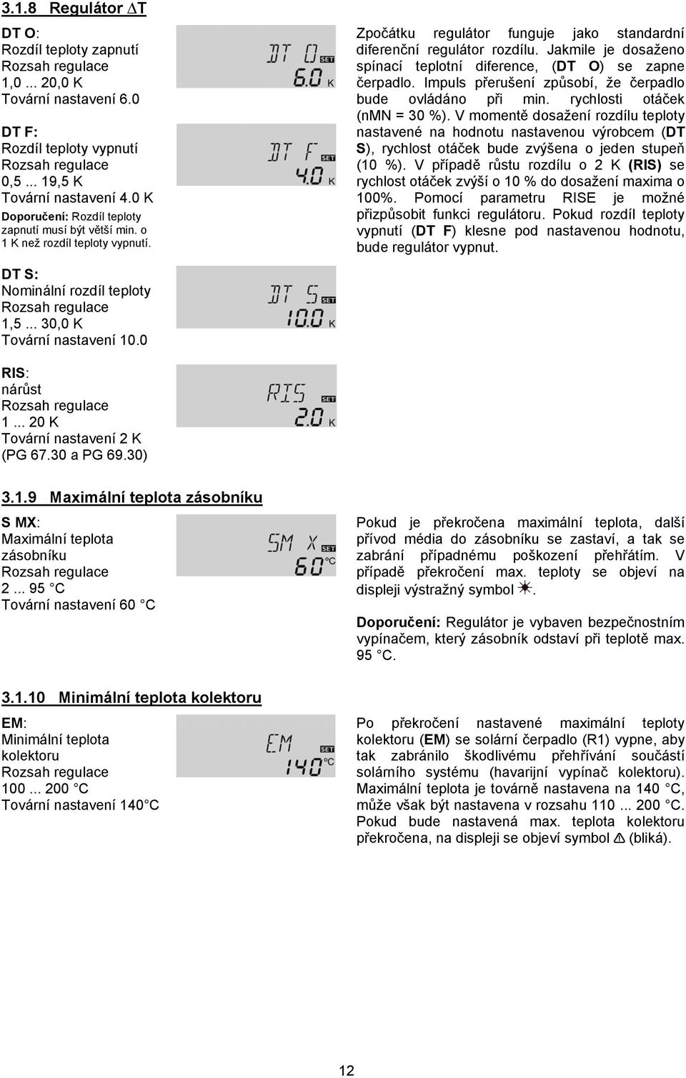 0 Zpočátku regulátor funguje jako standardní diferenční regulátor rozdílu. Jakmile je dosaženo spínací teplotní diference, (DT O) se zap čerpadlo.