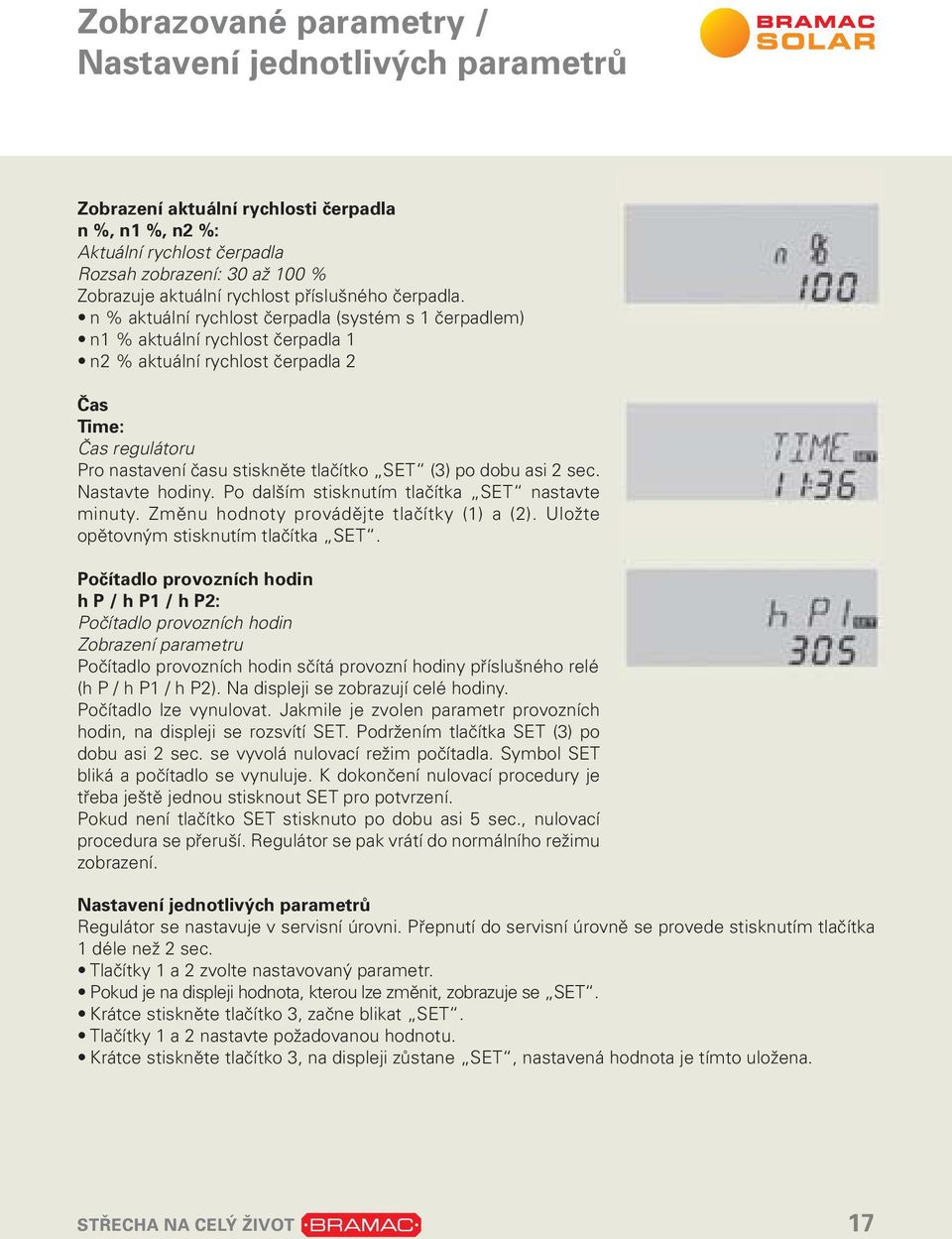 n % aktuální rychlost čerpadla (systém s 1 čerpadlem) n1 % aktuální rychlost čerpadla 1 n2 % aktuální rychlost čerpadla 2 Čas Time: Čas regulátoru Pro nastavení času stiskněte tlačítko SET (3) po