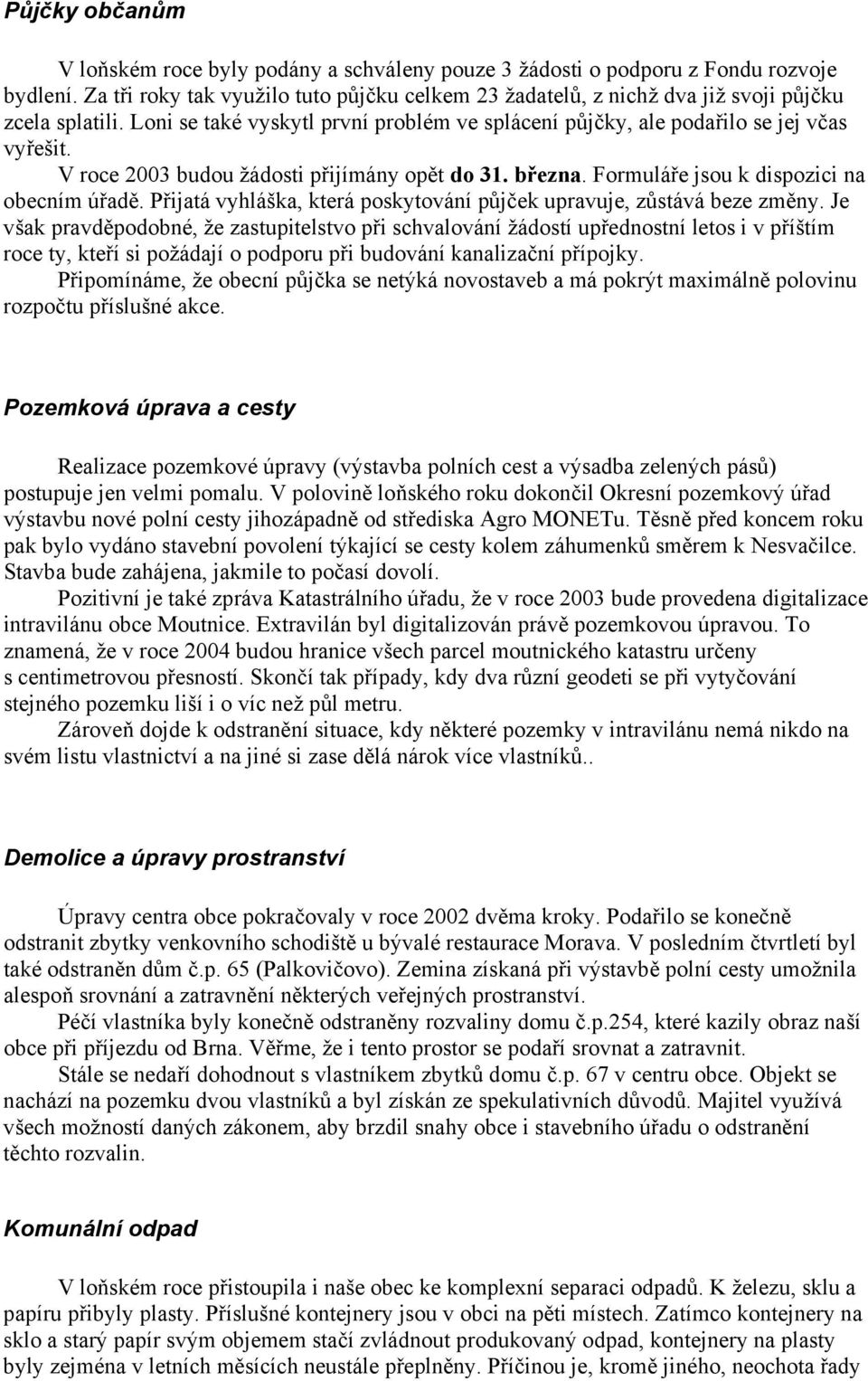 V roce 2003 budou žádosti přijímány opět do 31. března. Formuláře jsou k dispozici na obecním úřadě. Přijatá vyhláška, která poskytování půjček upravuje, zůstává beze změny.