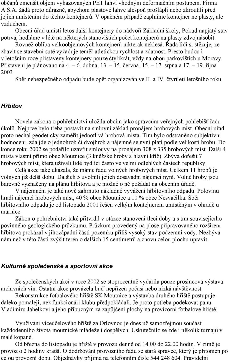 Obecní úřad umístí letos další kontejnery do nádvoří Základní školy, Pokud napjatý stav potrvá, hodláme v létě na některých stanovištích počet kontejnerů na plasty zdvojnásobit.