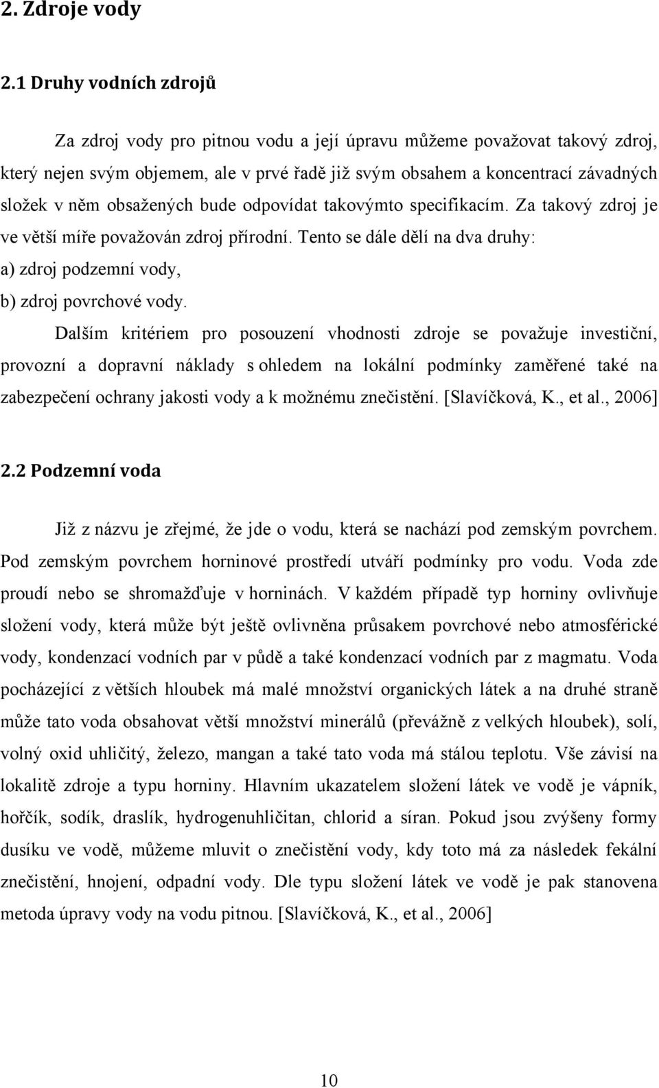 obsaţených bude odpovídat takovýmto specifikacím. Za takový zdroj je ve větší míře povaţován zdroj přírodní. Tento se dále dělí na dva druhy: a) zdroj podzemní vody, b) zdroj povrchové vody.